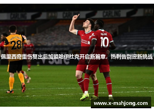 佩里西奇重伤复出后加盟哈伊杜克开启新篇章，热刺告别迎新挑战